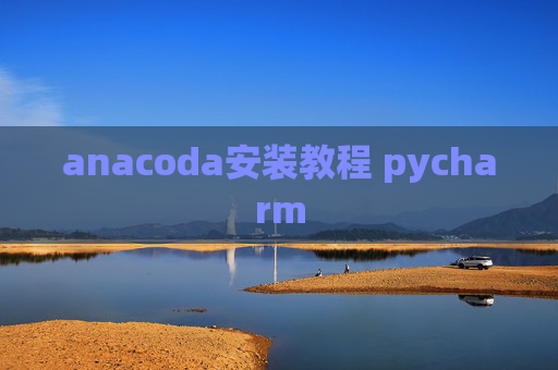 anacoda安装教程 pycharm